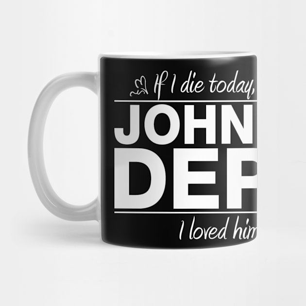 If I Die Today Tell Johnny Depp I Loved Him by RSFDesigns